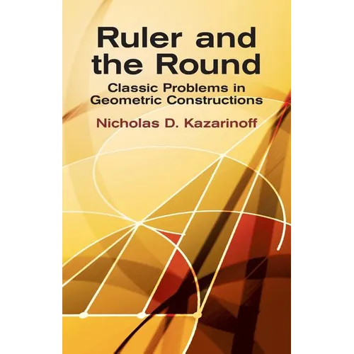 Ruler and the Round: Classic Problems in Geometric Constructions - Paperback