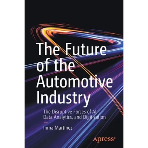 The Future of the Automotive Industry: The Disruptive Forces of Ai, Data Analytics, and Digitization - Paperback