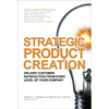 Strategic Product Creation: Deliver Customer Satisfaction from Every Level of Your Company - Hardcover