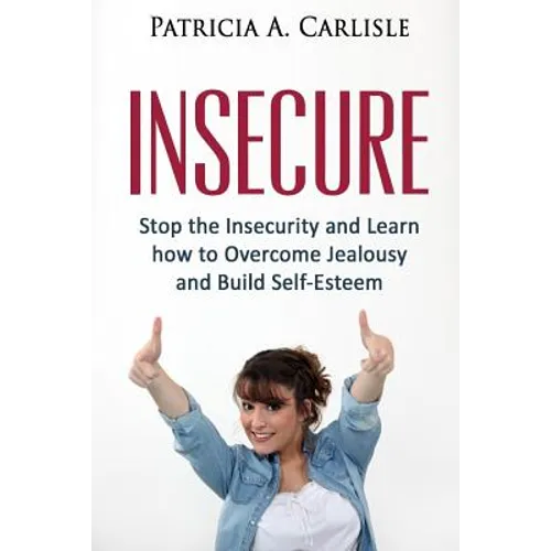 Insecure: Stop the Insecurity and Learn How to Overcome Jealousy and build Self Esteem - Paperback
