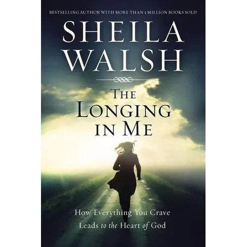 The Longing in Me: How Everything You Crave Leads to the Heart of God - Paperback