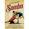 Sambo: An Essential Guide to a Martial Art Similar to Judo, Jiu-Jitsu, and Wrestling along with Its Throws, Grappling Styles, - Paperback