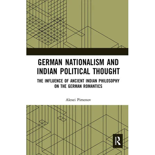 German Nationalism and Indian Political Thought: The Influence of Ancient Indian Philosophy on the German Romantics - Paperback