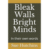 Bleak Walls Bright Minds: In their own words - Paperback