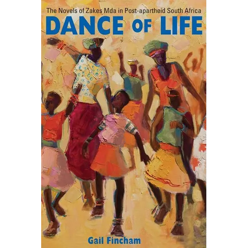 Dance of Life: The Novels of Zakes Mda in Post-apartheid South Africa - Paperback