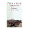 Cast Iron Baking And Dessert Recipes: Easy And Delicious Cast Iron Dessert Recipes Your Family Will Love - Paperback