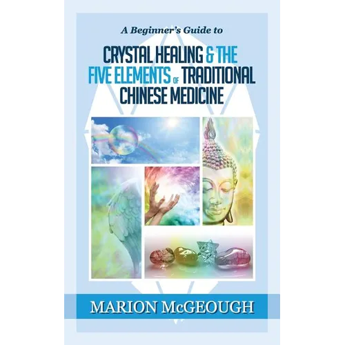A Beginner's Guide to Crystal Healing & the Five Elements of Traditional Chinese Medicine - Paperback