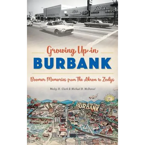 Growing Up in Burbank: Boomer Memories from the Akron to Zodys - Hardcover