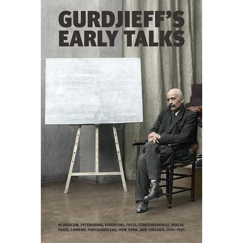 Gurdjieff's Early Talks 1914-1931: In Moscow, St. Petersburg, Essentuki, Tiflis, Constantinople, Berlin, Paris, London, Fontainebleau, New York, and C - Hardcover