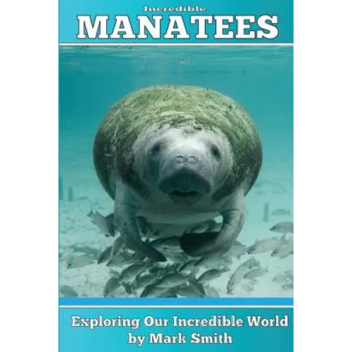 Incredible Manatees: Fun Animal Ebooks for Adults & Kids 7 and Up With Facts & Incredible Photos - Paperback