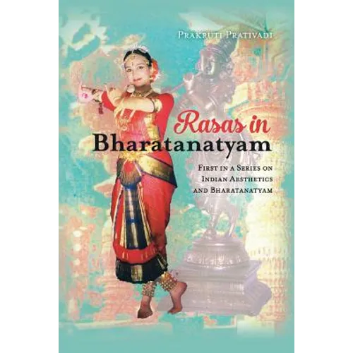 Rasas in Bharatanatyam: First in a Series on Indian Aesthetics and Bharatanatyam - Paperback