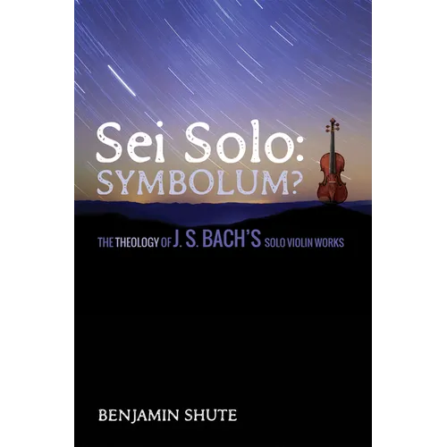 SEI Solo: Symbolum?: The Theology of J. S. Bach's Solo Violin Works - Paperback
