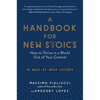 A Handbook for New Stoics: How to Thrive in a World Out of Your Control - 52 Week-By-Week Lessons - Paperback