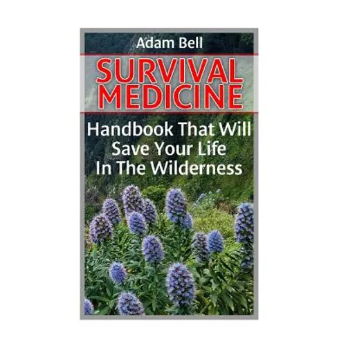 Survival Medicine: Handbook That Will Save Your Life In The Wilderness: (Prepper's Guide, Survival Guide, Alternative Medicine, Emergency - Paperback