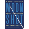 Moonshot: A NASA Astronaut's Guide to Achieving the Impossible - Hardcover