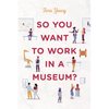 So You Want to Work in a Museum? - Paperback