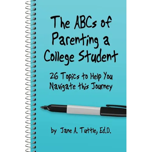 The ABCs of Parenting a College Student: 26 Topics to Help You Navigate This Journey - Paperback
