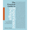 The Practical Guide to Experience Design: A Guidebook for Passionate, Curious, and Intentional People who Enjoy Designing for Humans - Paperback