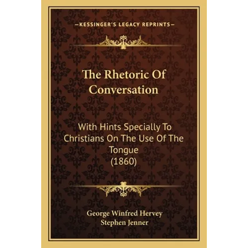 The Rhetoric Of Conversation: With Hints Specially To Christians On The Use Of The Tongue (1860) - Paperback