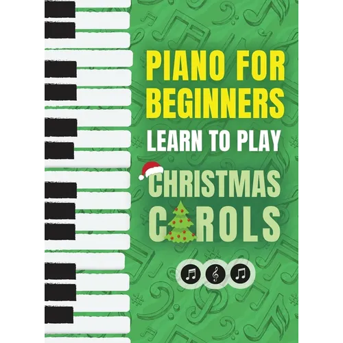 Piano for Beginners - Learn to Play Christmas Carols: The Ultimate Beginner Piano Songbook for Kids with Lessons on Reading Notes and 32 Beloved Songs - Hardcover