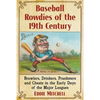 Baseball Rowdies of the 19th Century: Brawlers, Drinkers, Pranksters and Cheats in the Early Days of the Major Leagues - Paperback
