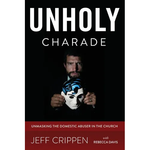 Unholy Charade: Unmasking the Domestic Abuser in the Church - Paperback