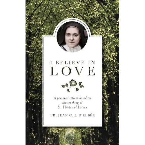 I Believe in Love: A Personal Retreat Based on the Teaching of St. Therese of Lisieux - Paperback