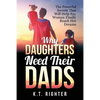 Why Daughters Need Their Dads: The Powerful Secrets That Will Help Any Woman Finally Reach Her Dreams - Paperback