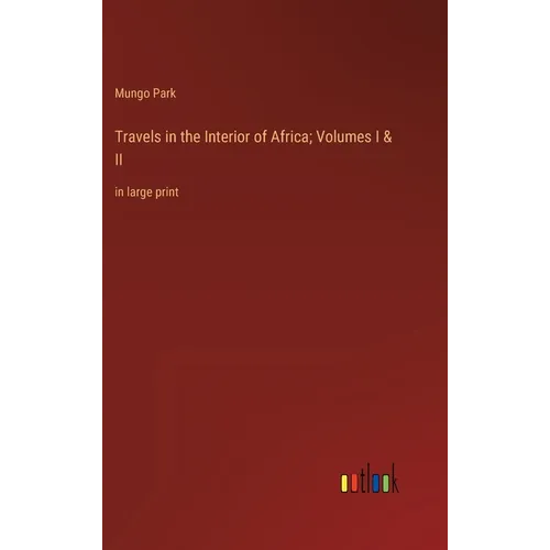 Travels in the Interior of Africa; Volumes I & II: in large print - Hardcover