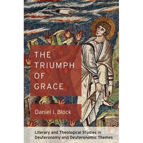 The Triumph of Grace: Literary and Theological Studies in Deuteronomy and Deuteronomic Themes - Paperback