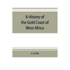 A history of the Gold Coast of West Africa - Paperback