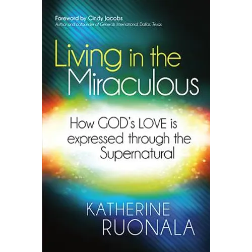 Living in the Miraculous: How God's Love Is Expressed Through the Supernatural - Paperback