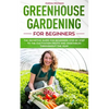 Greenhouse gardening for beginners: The definitive guide for beginners step by step to the cultivation fruits and vegetables throughout the year - Paperback