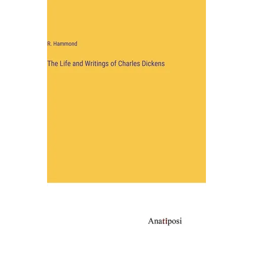 The Life and Writings of Charles Dickens - Hardcover