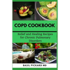 Copd Cookbook: Relief and Healing Recipes for Chronic Pulmonary Disorders - Paperback