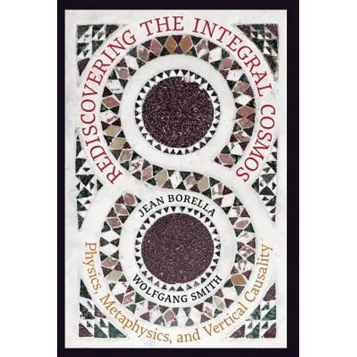 Rediscovering the Integral Cosmos: Physics, Metaphysics, and Vertical Causality - Hardcover