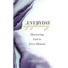 Everyday Epiphany: Discovering God in Every Moment - Hardcover