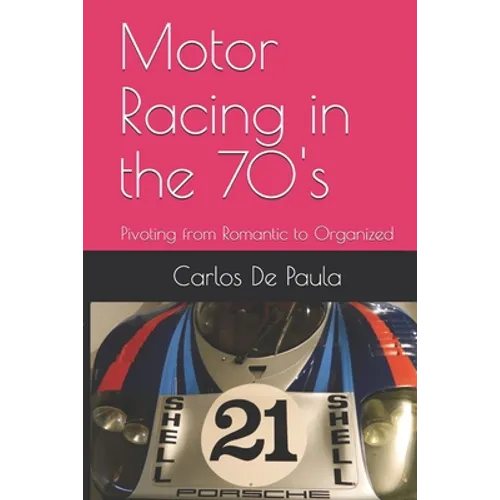 Motor Racing in the 70's: Pivoting from Romantic to Organized - Paperback