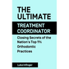 The Ultimate Treatment Coordinator: Closing Secrets of the Nation's Top 1% Orthodontic Practices - Paperback
