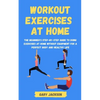 Workout Exercises at Home: The Beginner's Step-by-Step Guide to Doing Exercises at Home without Equipment for a Perfect Body and Healthy Life - Paperback