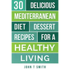 Mediterranean Diet: The Mediterranean Diet Cookbook: 30 Delicious Dessert Recipes For A Healthy Living - Paperback