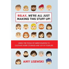 Relax, We're All Just Making This Stuff Up!: Using the tools of improvisation to cultivate more courage and joy in your life - Hardcover