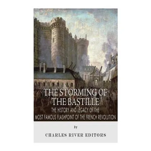 The Storming of the Bastille: The History and Legacy of the Most Famous Flashpoint of the French Revolution - Paperback