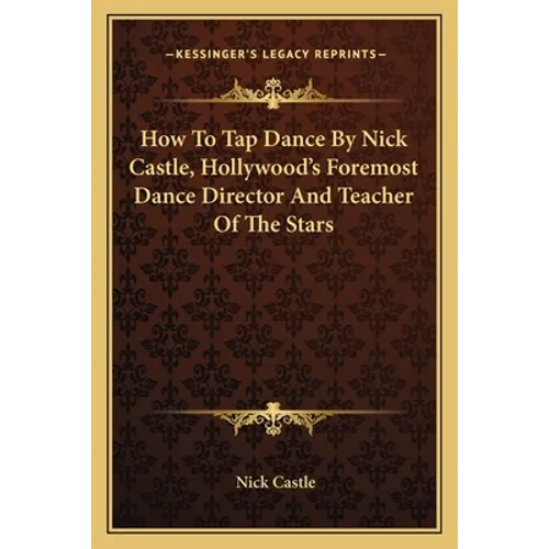 How To Tap Dance By Nick Castle, Hollywood's Foremost Dance Director And Teacher Of The Stars - Paperback