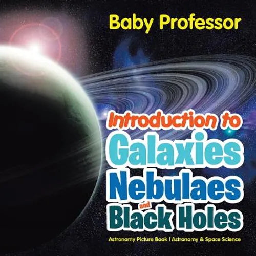 Introduction to Galaxies, Nebulaes and Black Holes Astronomy Picture Book Astronomy & Space Science - Paperback