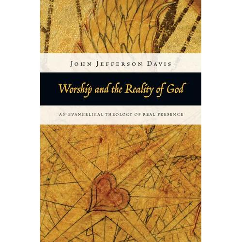 Worship and the Reality of God: An Evangelical Theology of Real Presence - Paperback
