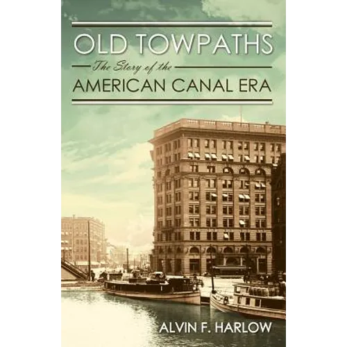 Old Towpaths: The Story of the American Canal Era - Paperback