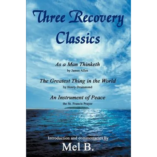 Three Recovery Classics: As a Man Thinketh by James Allen The Greatest Thing in the World by Henry Drummond An Instrument of Peace the St. Fran - Paperback