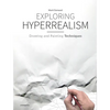 Exploring Hyperrealism: Drawing and Painting Techniques - Hardcover
