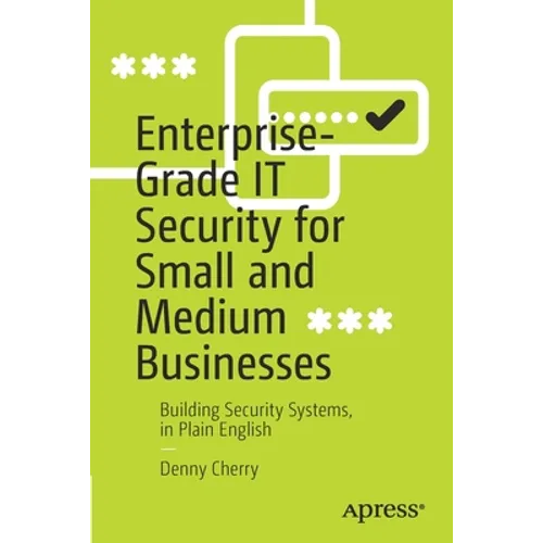 Enterprise-Grade It Security for Small and Medium Businesses: Building Security Systems, in Plain English - Paperback